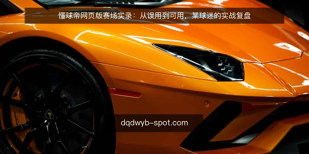 懂球帝网页版赛场实录：从误用到可用，某球迷的实战复盘 — 场景设定：从手机到网页的迁移困惑 配图