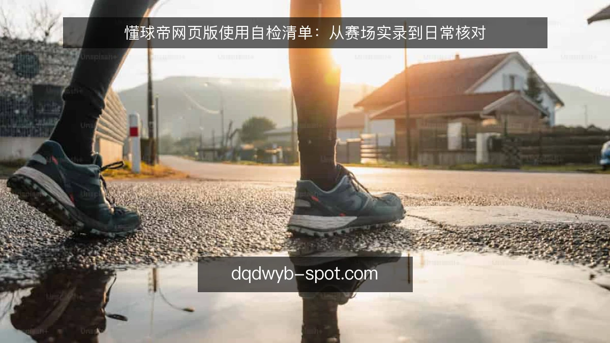 懂球帝网页版使用自检清单：从赛场实录到日常核对